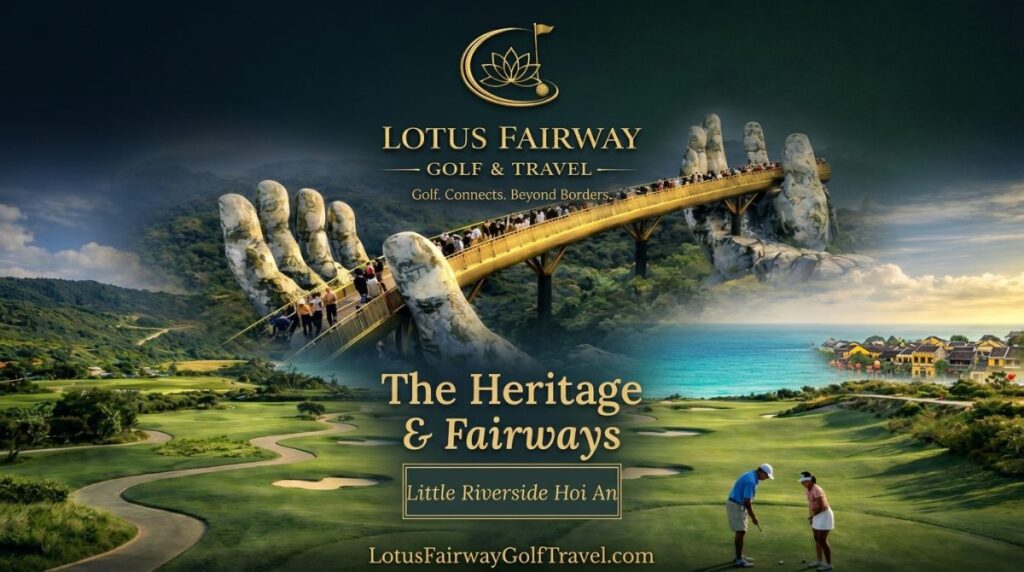 The Heritage & Fairways Golf Package: Khám Phá Phố Cổ Hội An & Các Sân Golf Hàng Đầu Đà Nẵng Cùng Lotus Fairway Golf & Travel